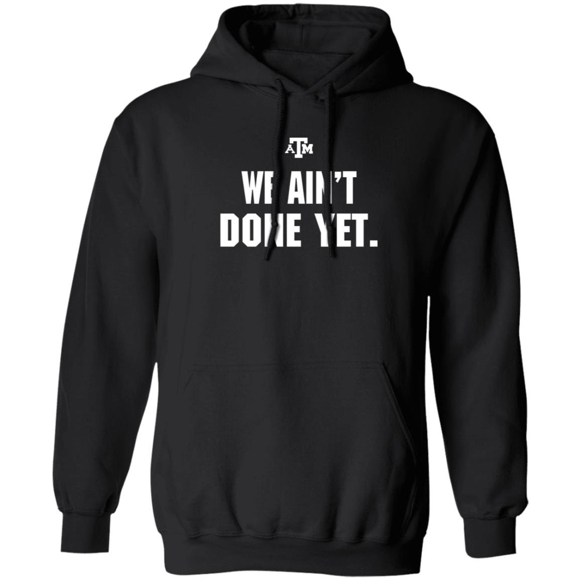 Texas A&M We Ain't Done Yet Shirt Eli Holstein Shirt - Teechipus