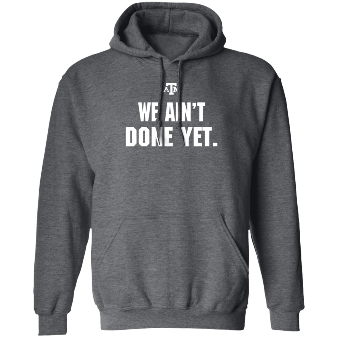 Texas A&M We Ain't Done Yet Shirt Eli Holstein Shirt - Teechipus