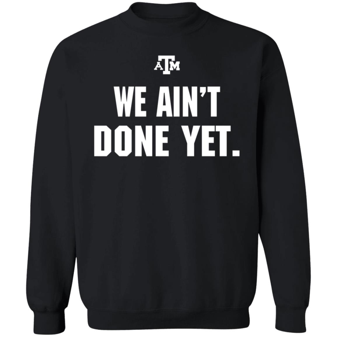 Texas A&M We Ain't Done Yet Shirt Eli Holstein Shirt - Teechipus