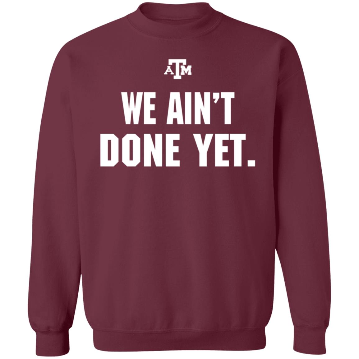 Texas A&M We Ain't Done Yet Shirt Eli Holstein Shirt - Teechipus