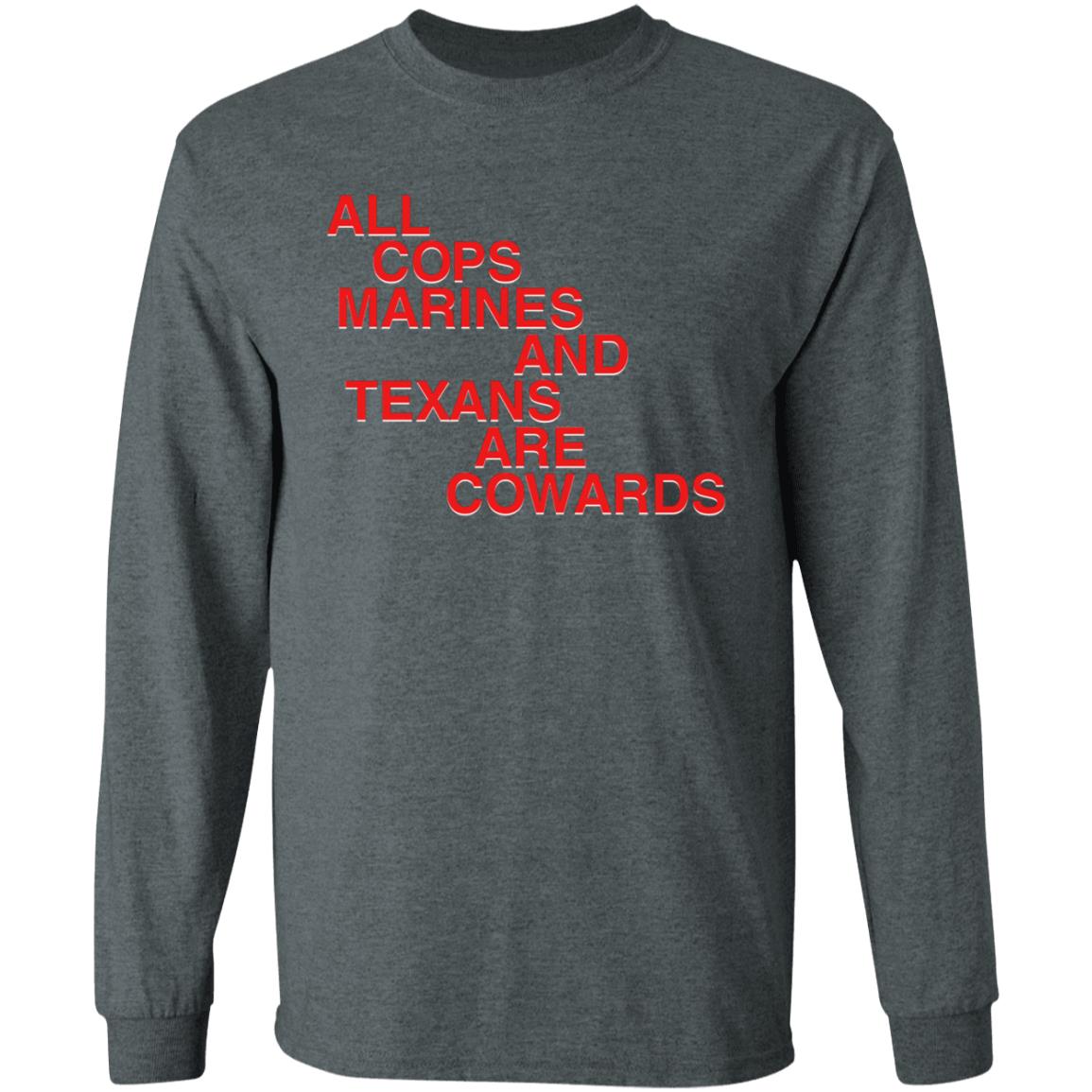 All Cops Marines And Texans Are Cowards Shirt - Teechipus