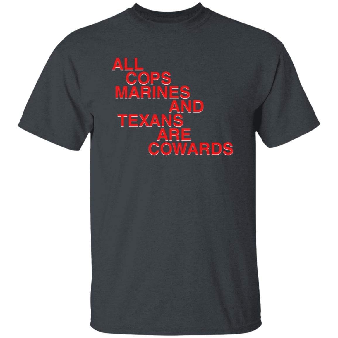 All Cops Marines And Texans Are Cowards Shirt - Teechipus