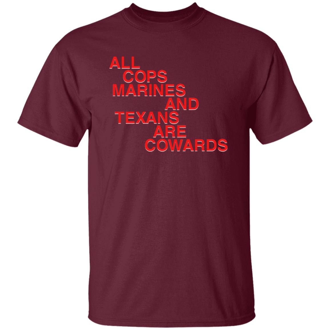 All Cops Marines And Texans Are Cowards Shirt - Teechipus