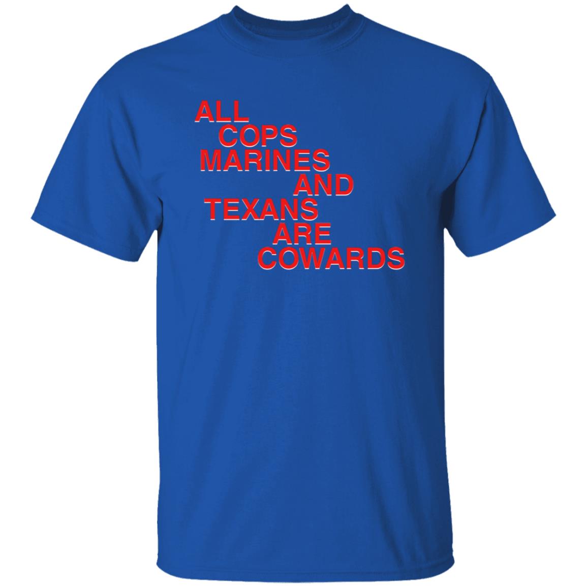 All Cops Marines And Texans Are Cowards Shirt - Teechipus