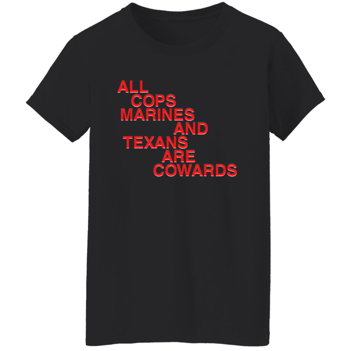 All Cops Marines And Texans Are Cowards Shirt - Teechipus