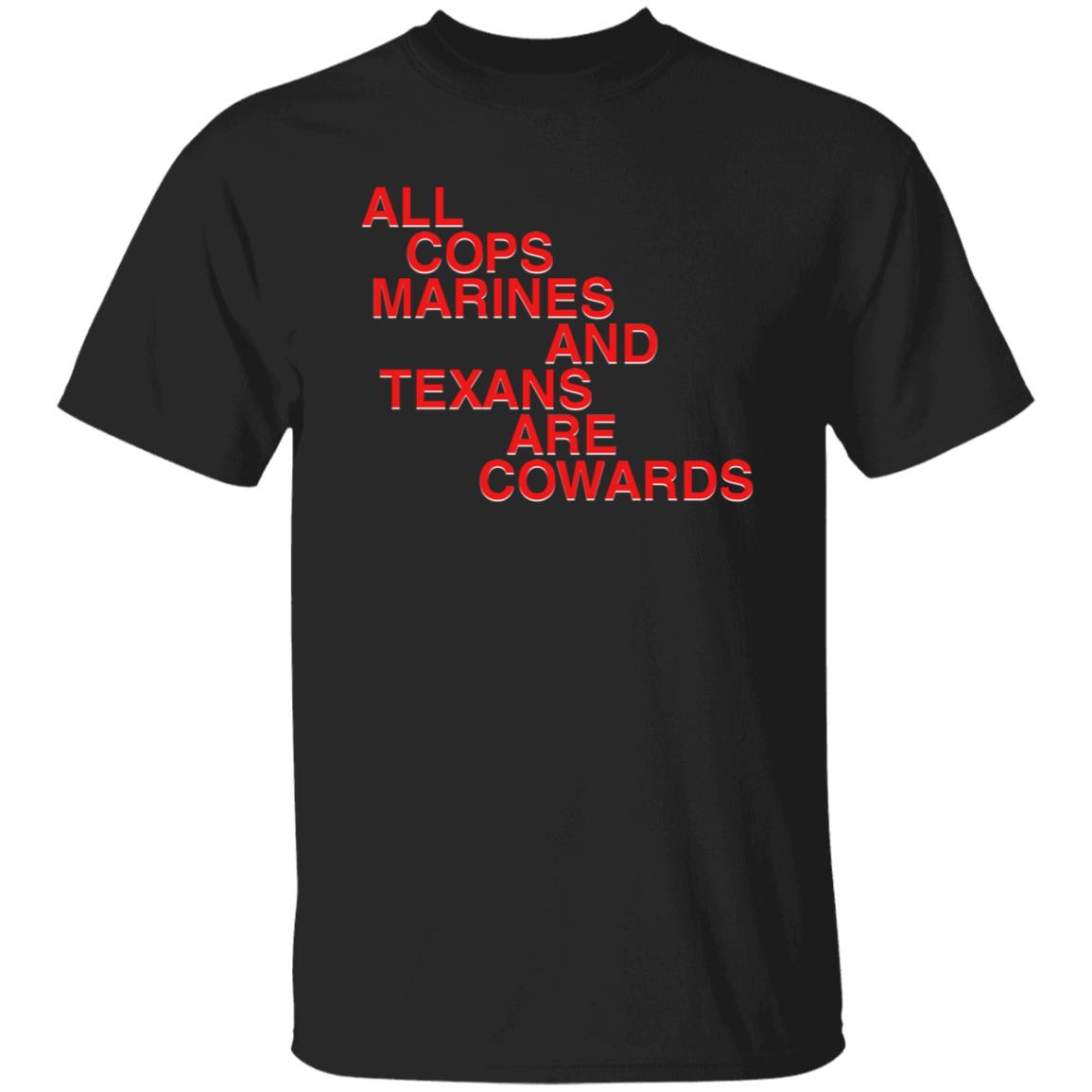 All Cops Marines And Texans Are Cowards Shirt - Teechipus
