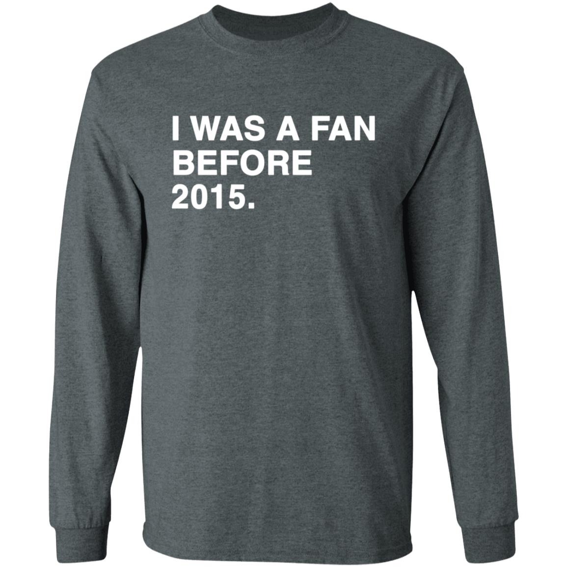 I Was A Fan Before 2015 Shirt - Teechipus