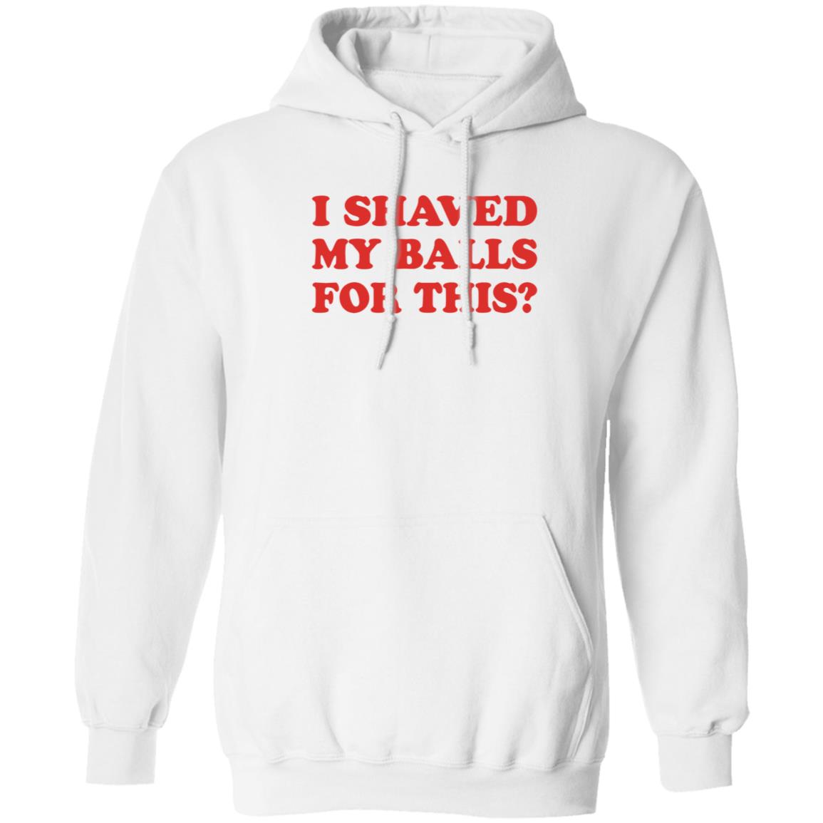 I Shaved My Balls For This T-Shirt - Teechipus