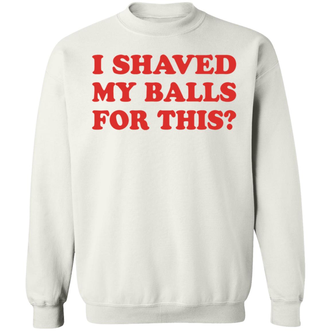 I Shaved My Balls For This T-Shirt - Teechipus