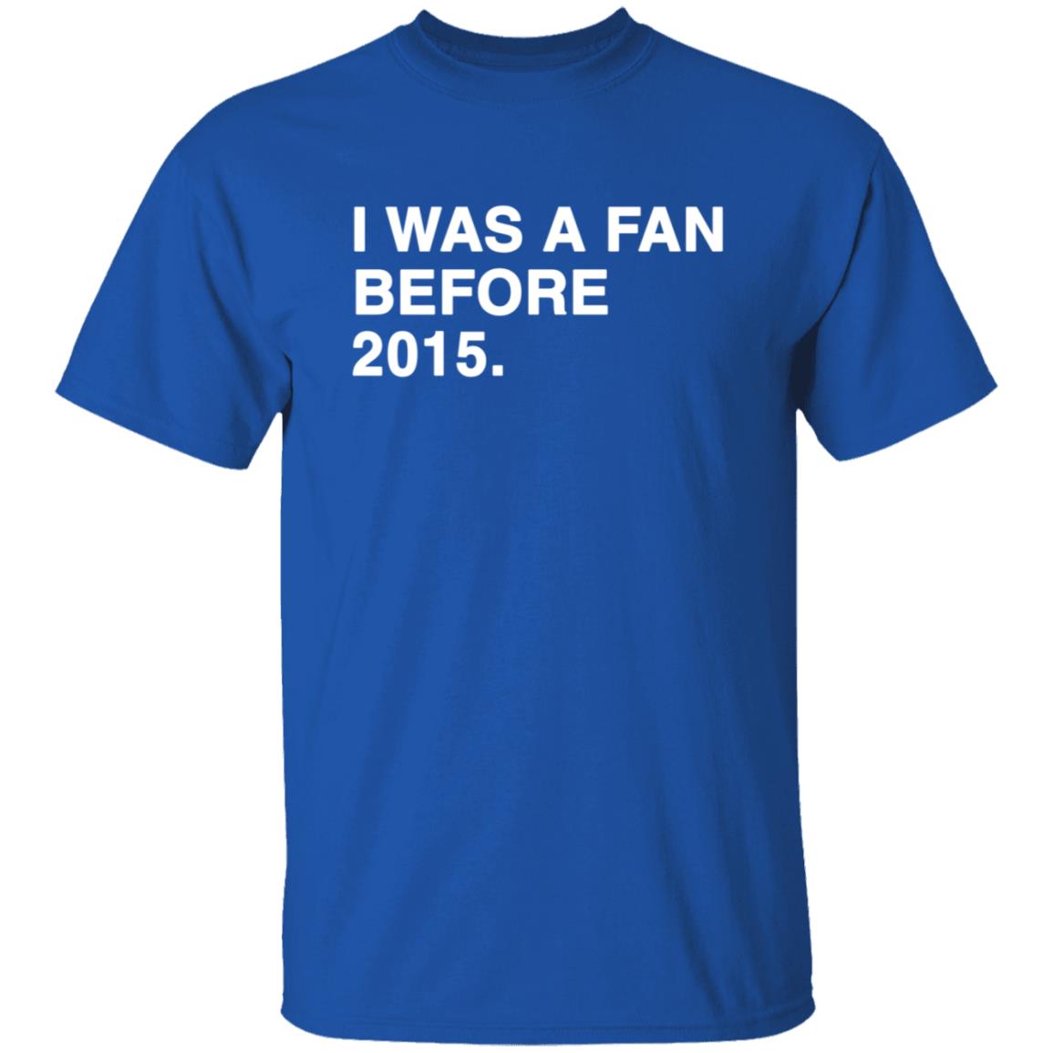 I Was A Fan Before 2015 Shirt - Teechipus