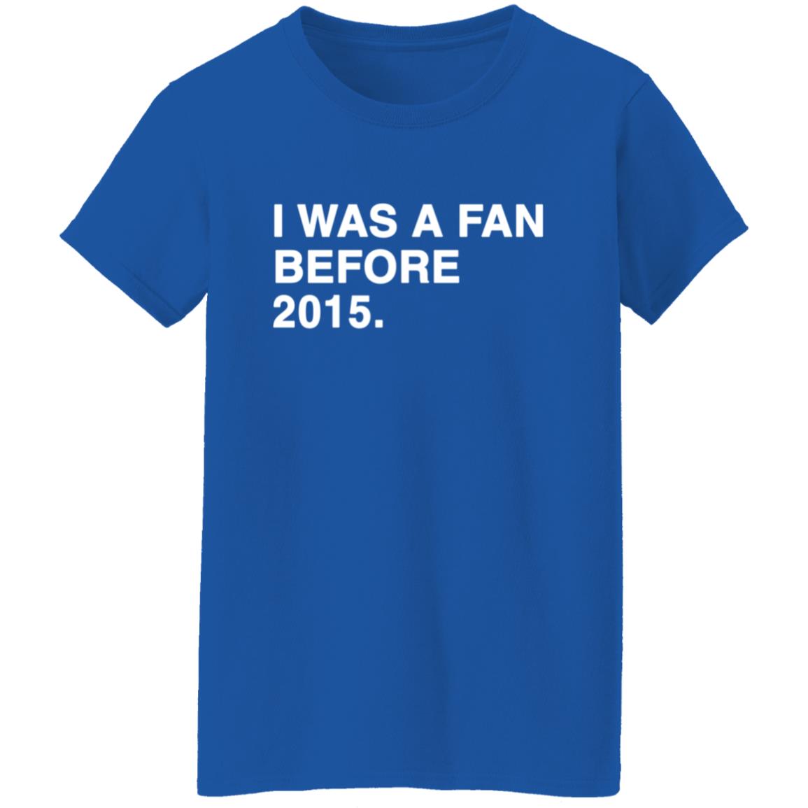 I Was A Fan Before 2015 Shirt - Teechipus