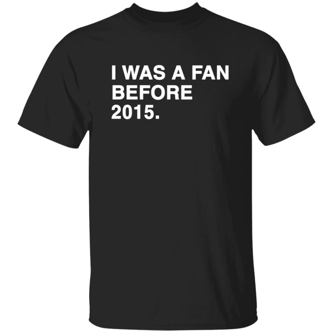 I Was A Fan Before 2015 Shirt - Teechipus