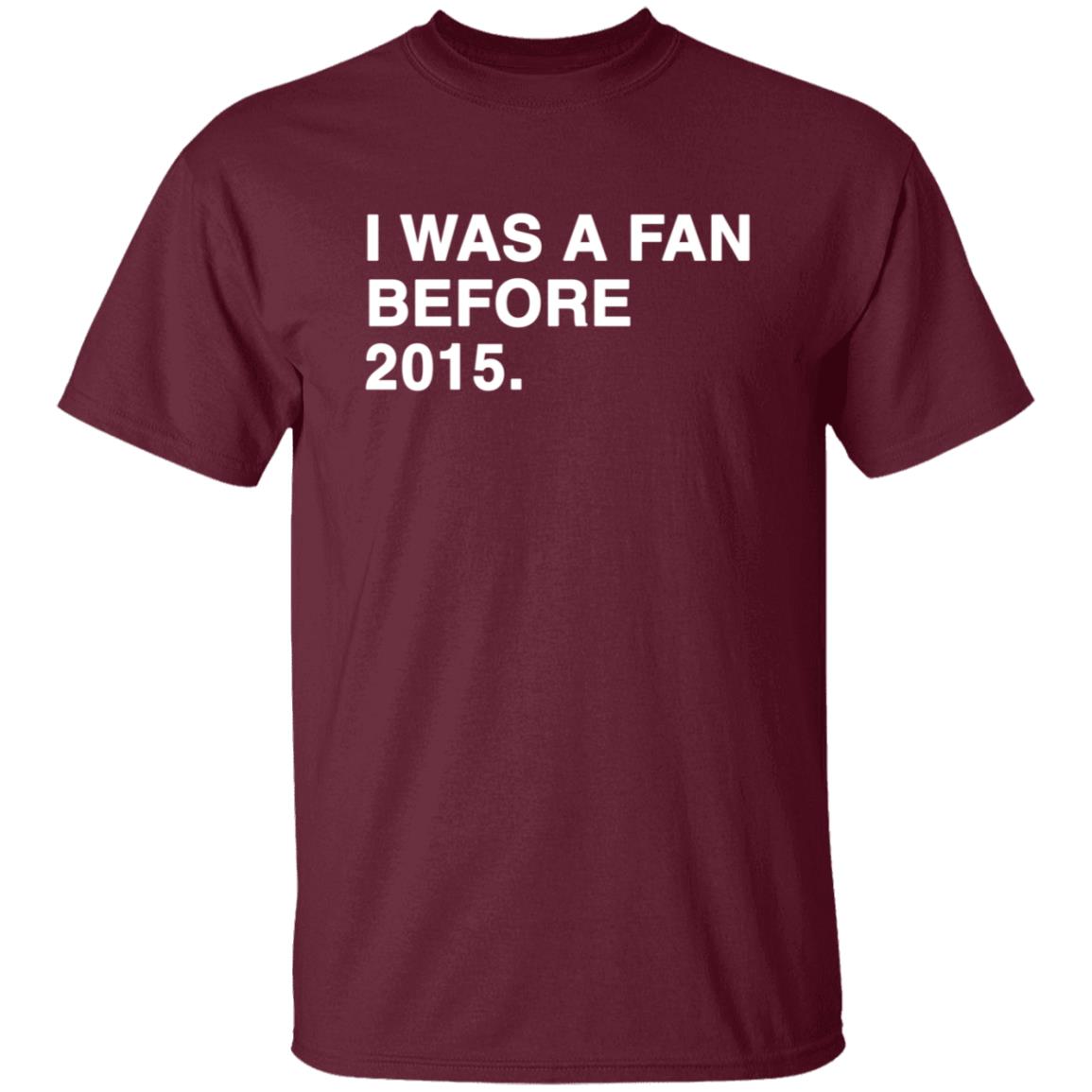 I Was A Fan Before 2015 Shirt - Teechipus