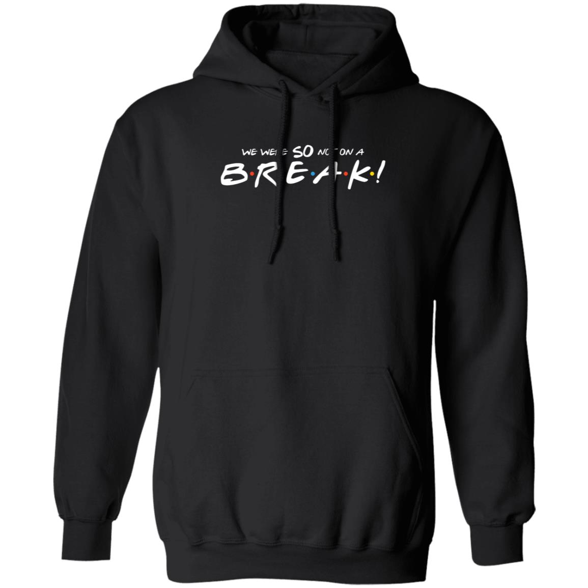 We Were So Not On A Break Shirt - Teechipus