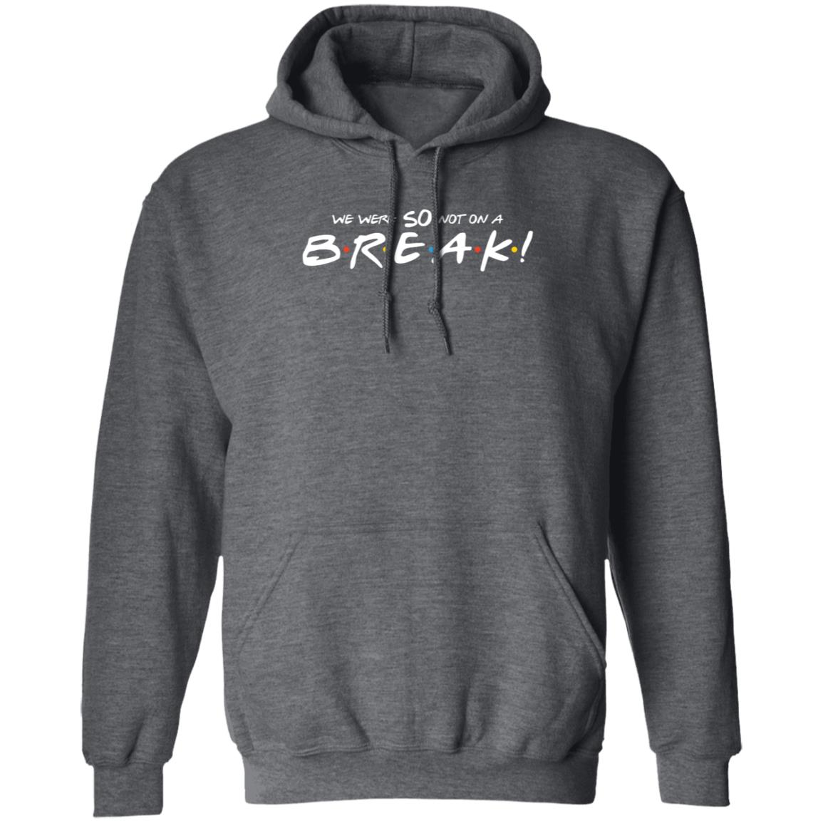 We Were So Not On A Break Shirt - Teechipus