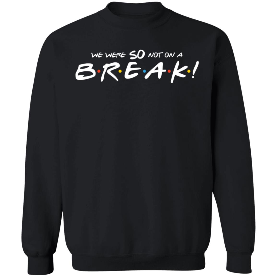 We Were So Not On A Break Shirt - Teechipus