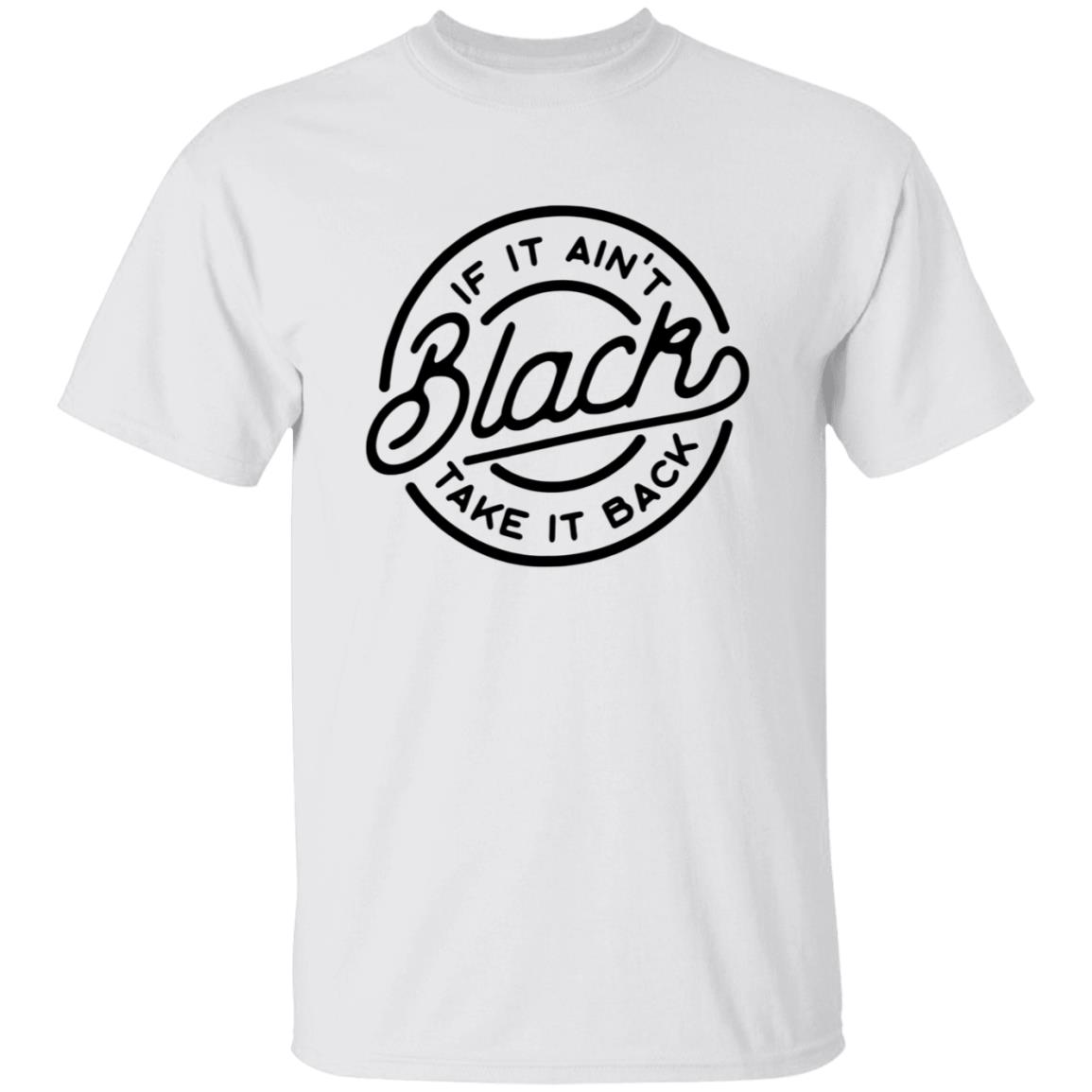 If It Ain't Black Take It Back Shirt - Teechipus