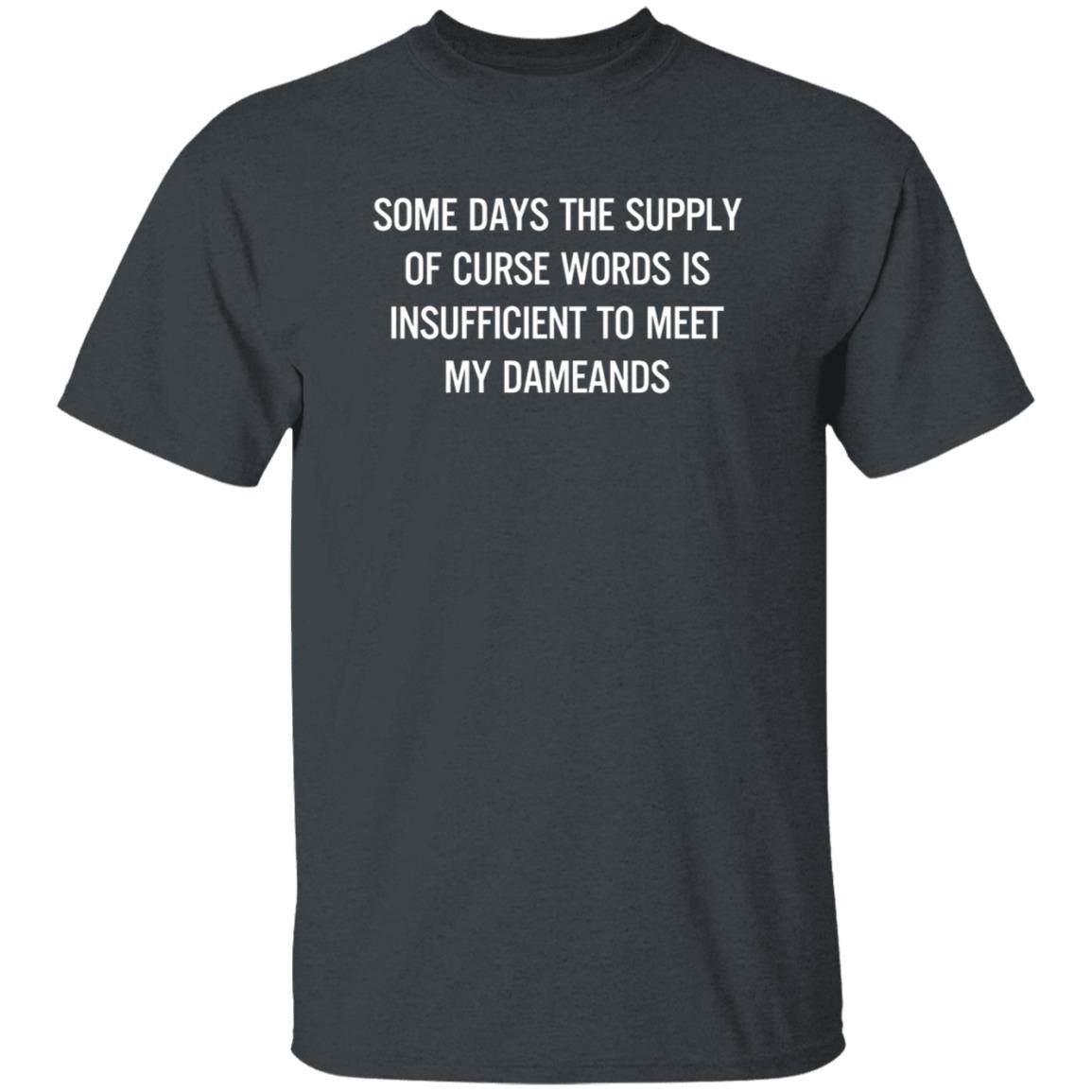 Some Days The Supply Of Curse Words Is Insufficient To Meet My Demands Shirt - Teechipus