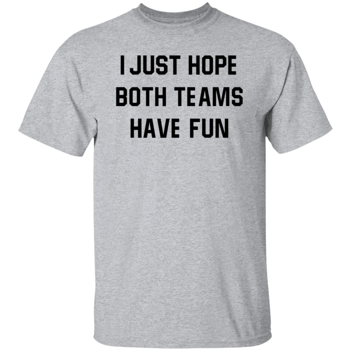 I Just Hope Both Teams Have Fun Shirt - Teechipus
