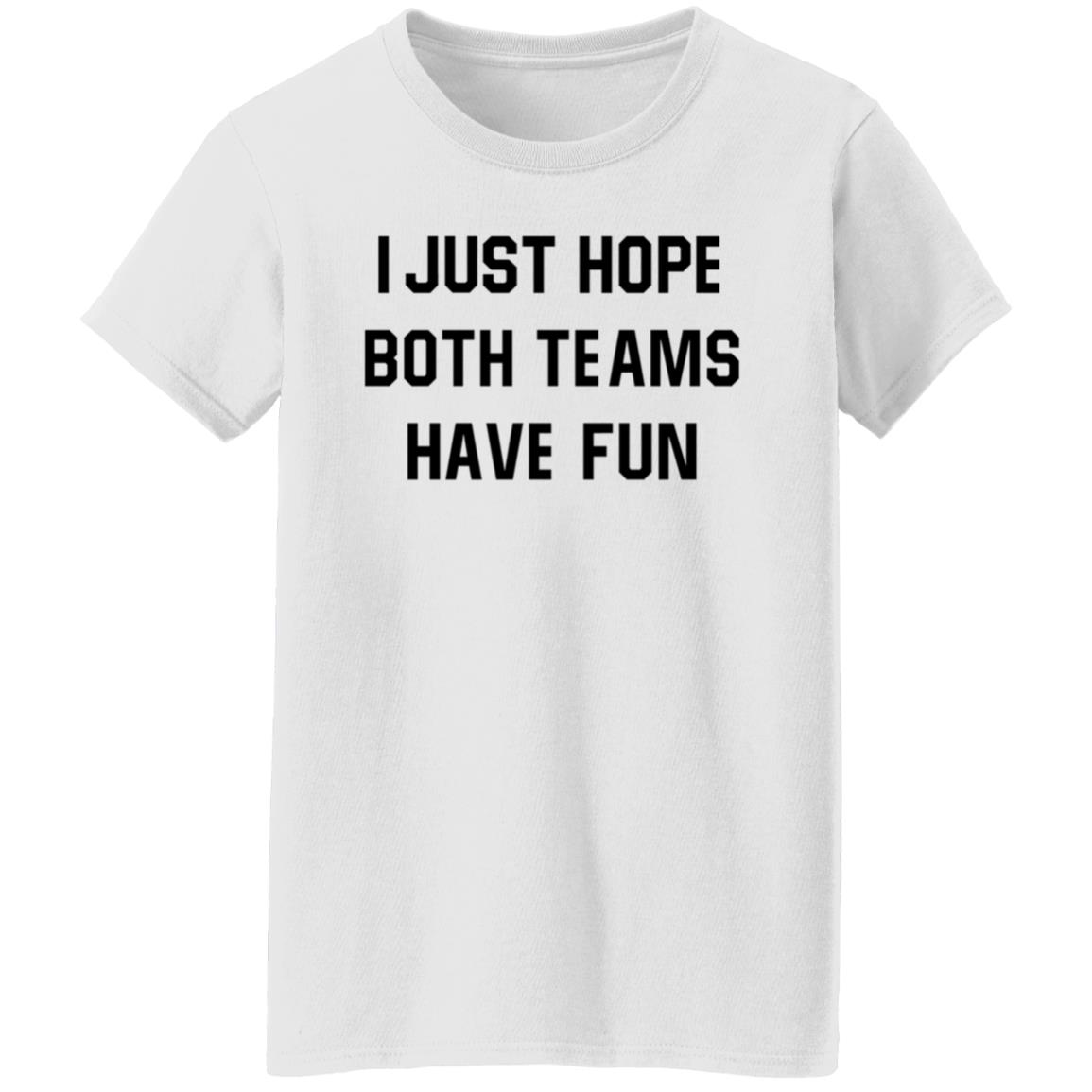I Just Hope Both Teams Have Fun Shirt - Teechipus