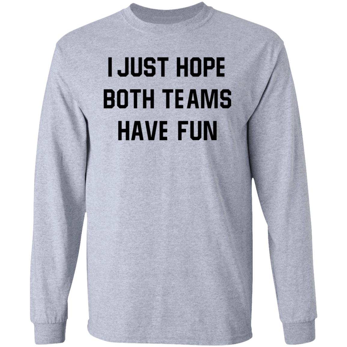 I Just Hope Both Teams Have Fun Shirt - Teechipus