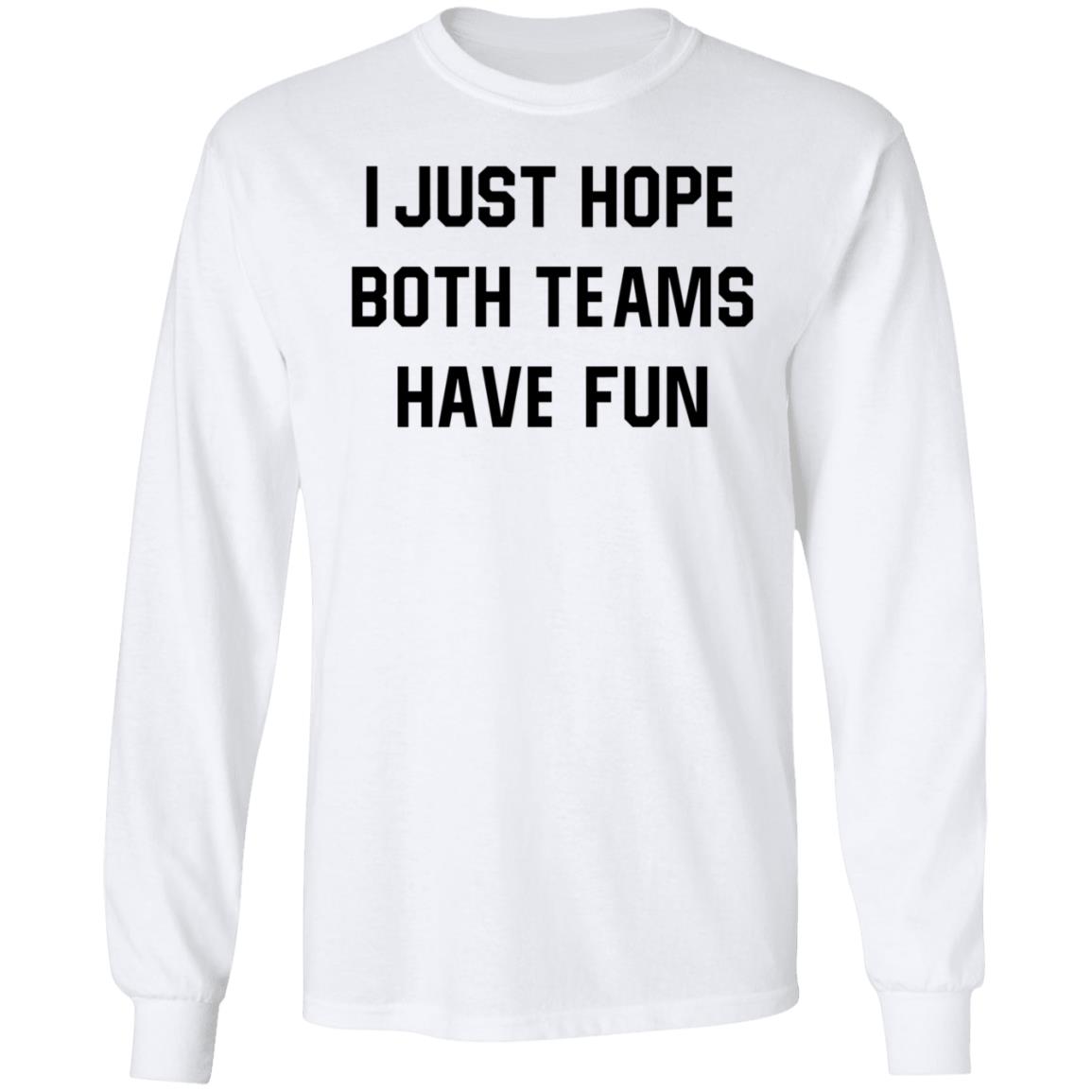I Just Hope Both Teams Have Fun Shirt - Teechipus