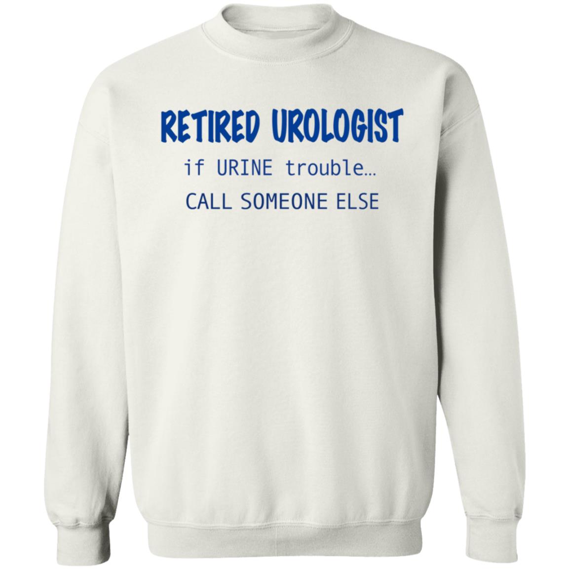 Retired Urologist If Urine Trouble Call Someone Else Shirt - Teechipus