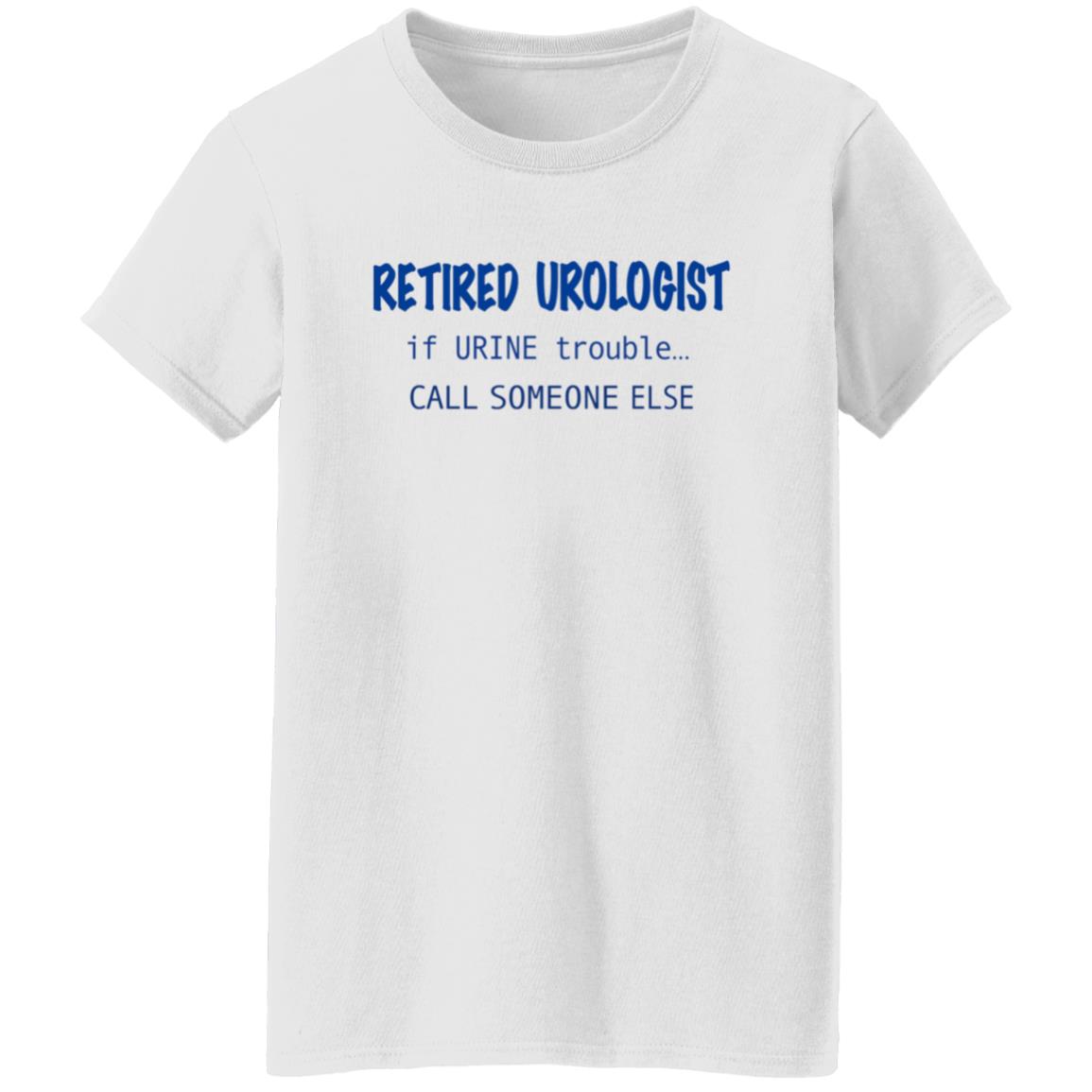 Retired Urologist If Urine Trouble Call Someone Else Shirt - Teechipus