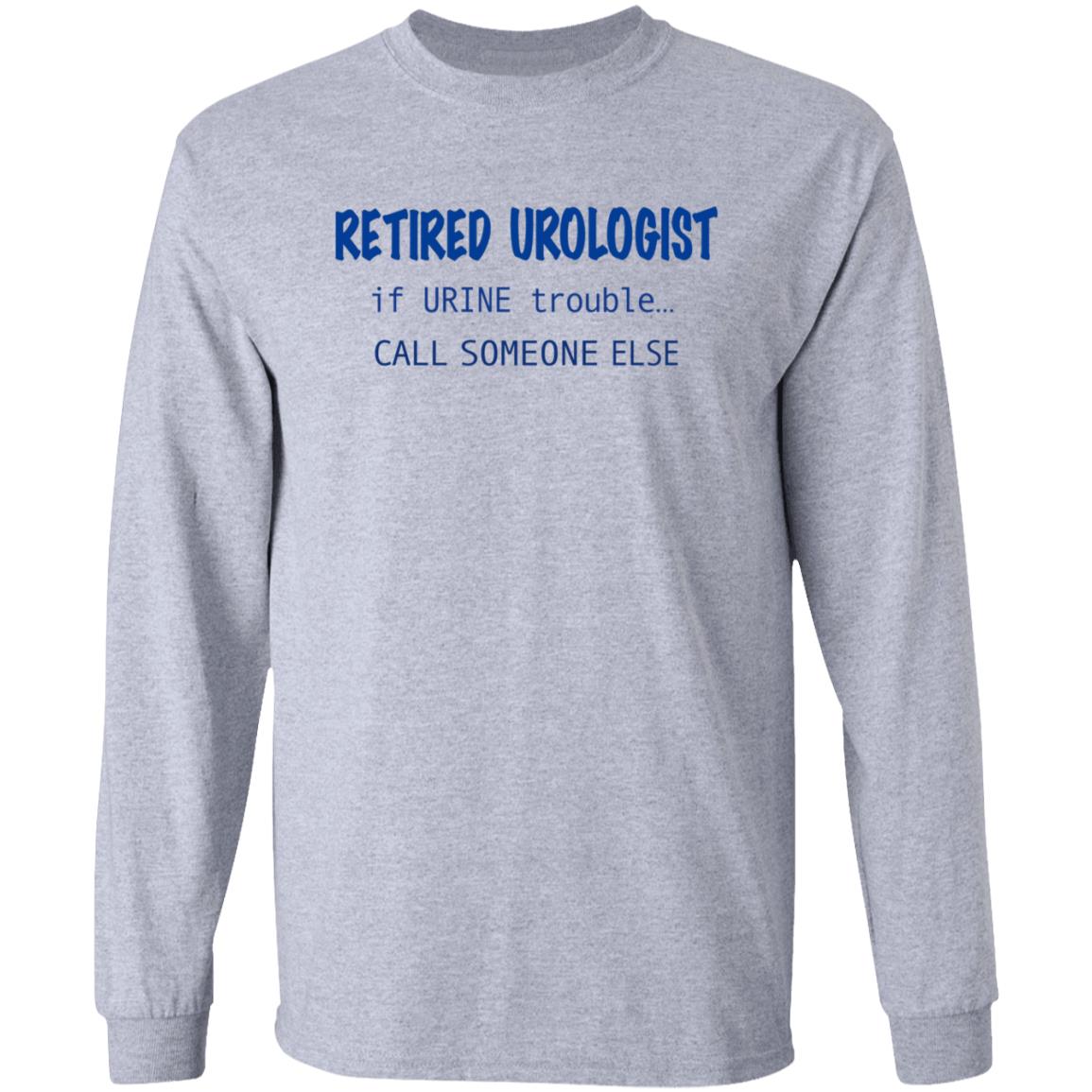 Retired Urologist If Urine Trouble Call Someone Else Shirt - Teechipus
