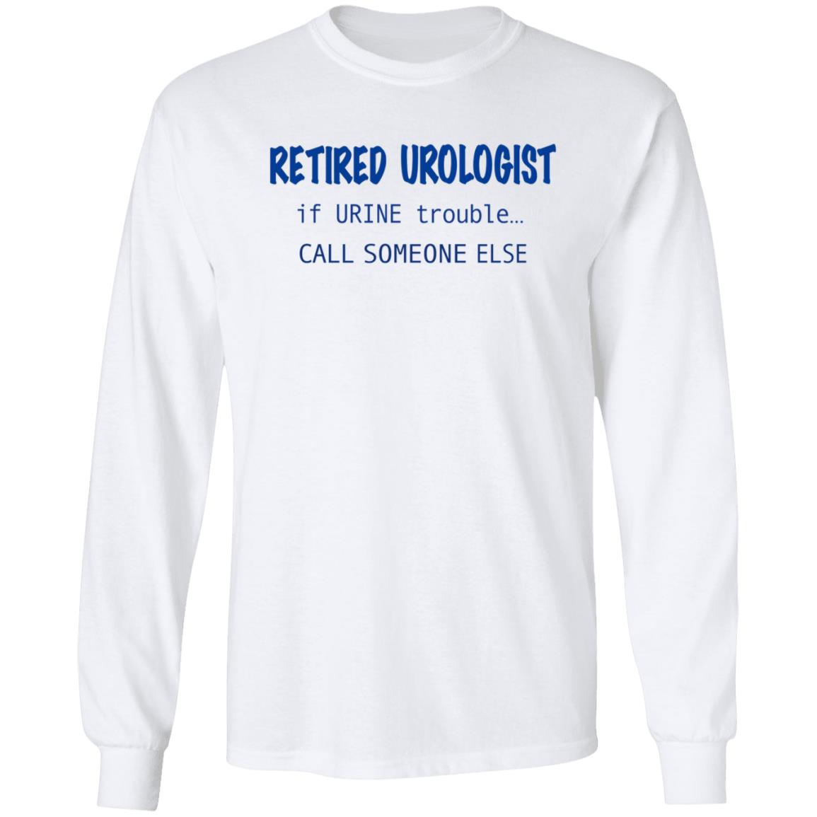 Retired Urologist If Urine Trouble Call Someone Else Shirt - Teechipus