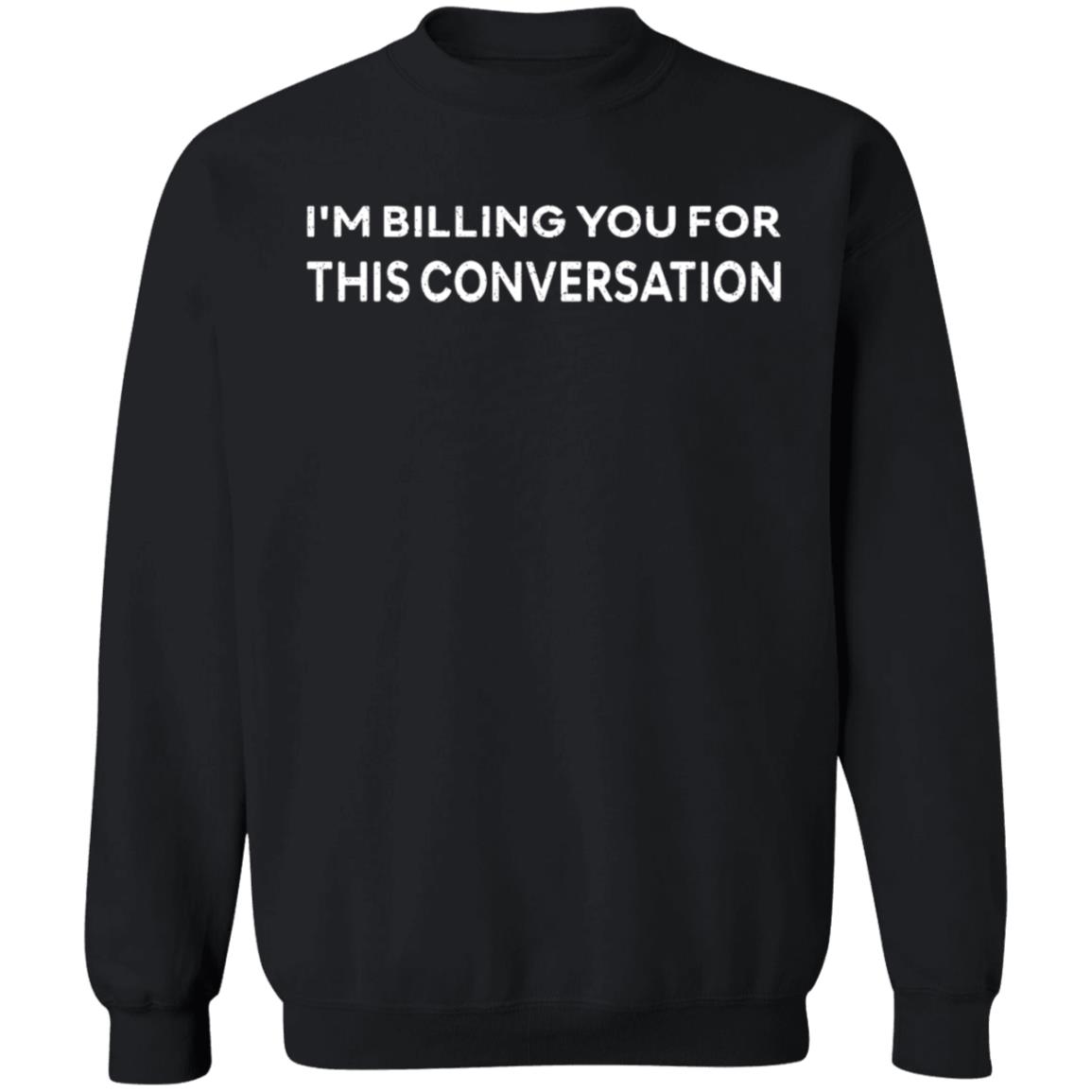 I'm Billing You For This Conversation Shirt - Teechipus