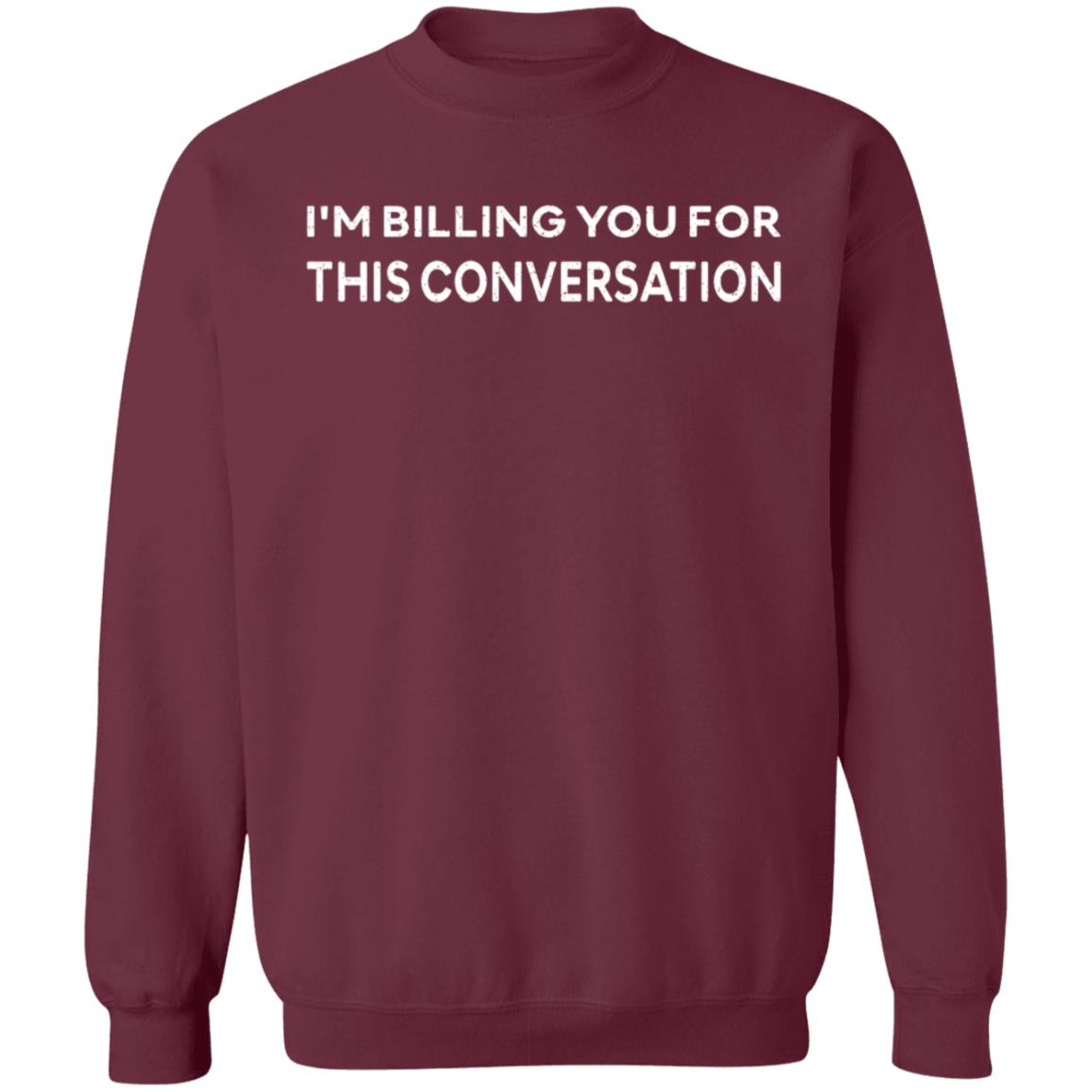 I'm Billing You For This Conversation Shirt - Teechipus