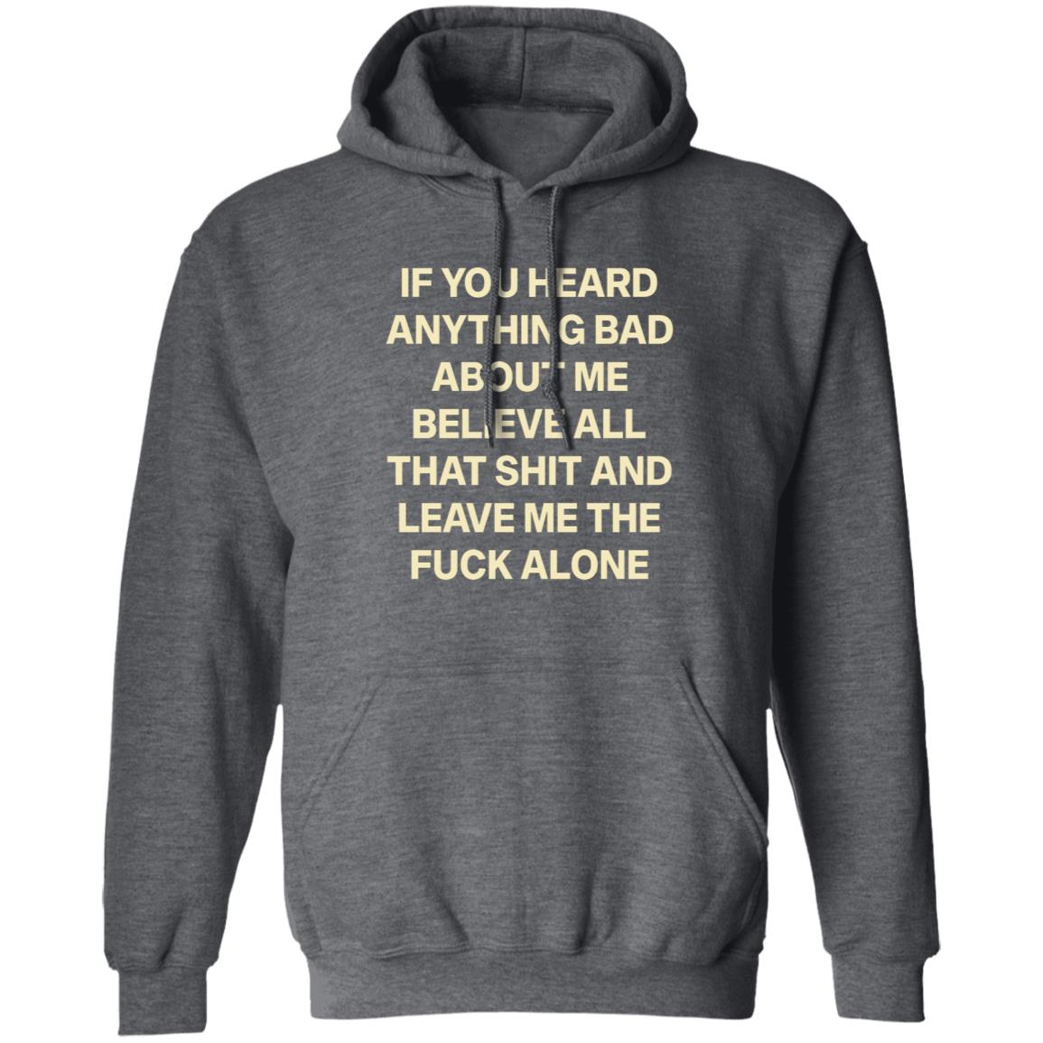 If You Hear Anything Bad About Me Believe All That Shit And Leave Me The Fuck Alone Shirt - Teechipus