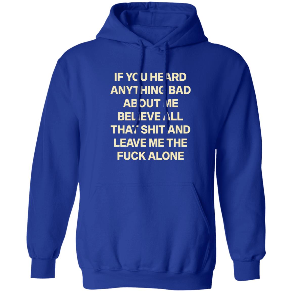 If You Hear Anything Bad About Me Believe All That Shit And Leave Me The Fuck Alone Shirt - Teechipus