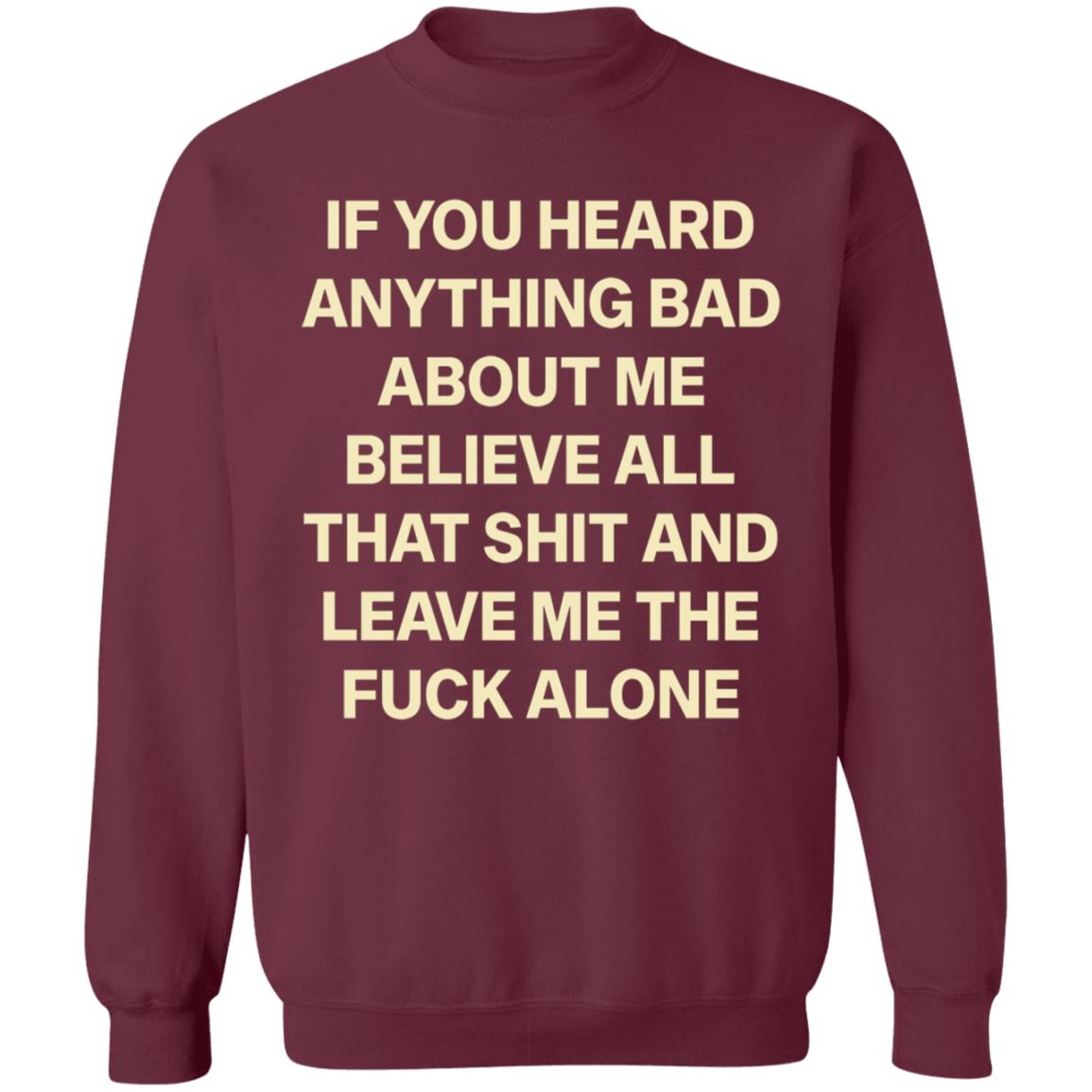 If You Hear Anything Bad About Me Believe All That Shit And Leave Me The Fuck Alone Shirt - Teechipus