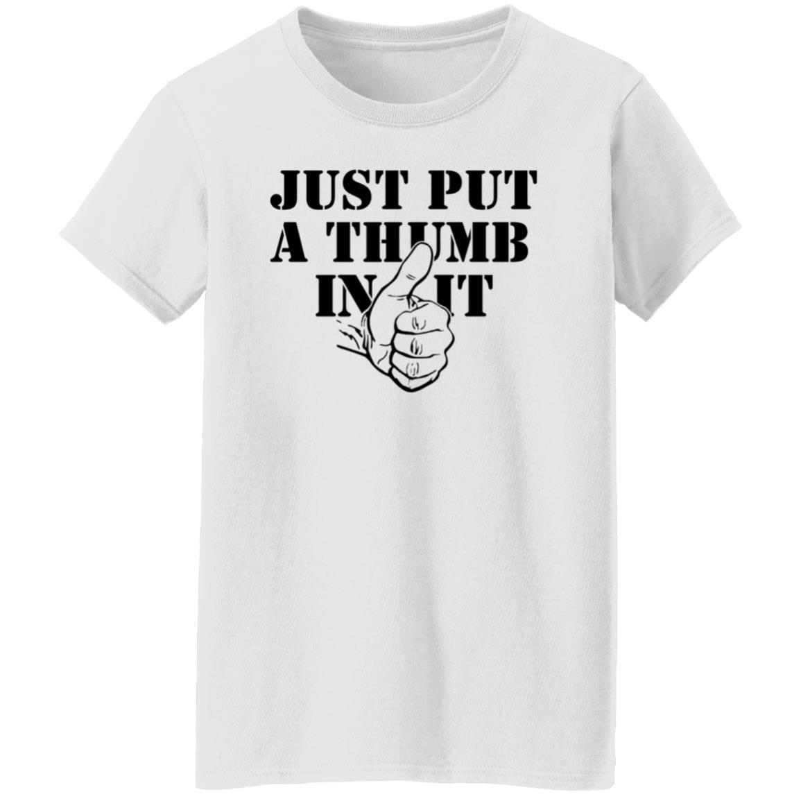 Just Put A Thumb In It Shirt - Teechipus