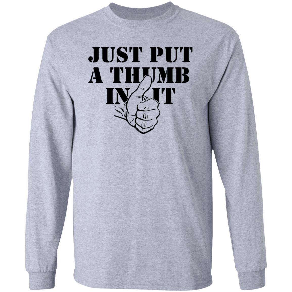Just Put A Thumb In It Shirt - Teechipus
