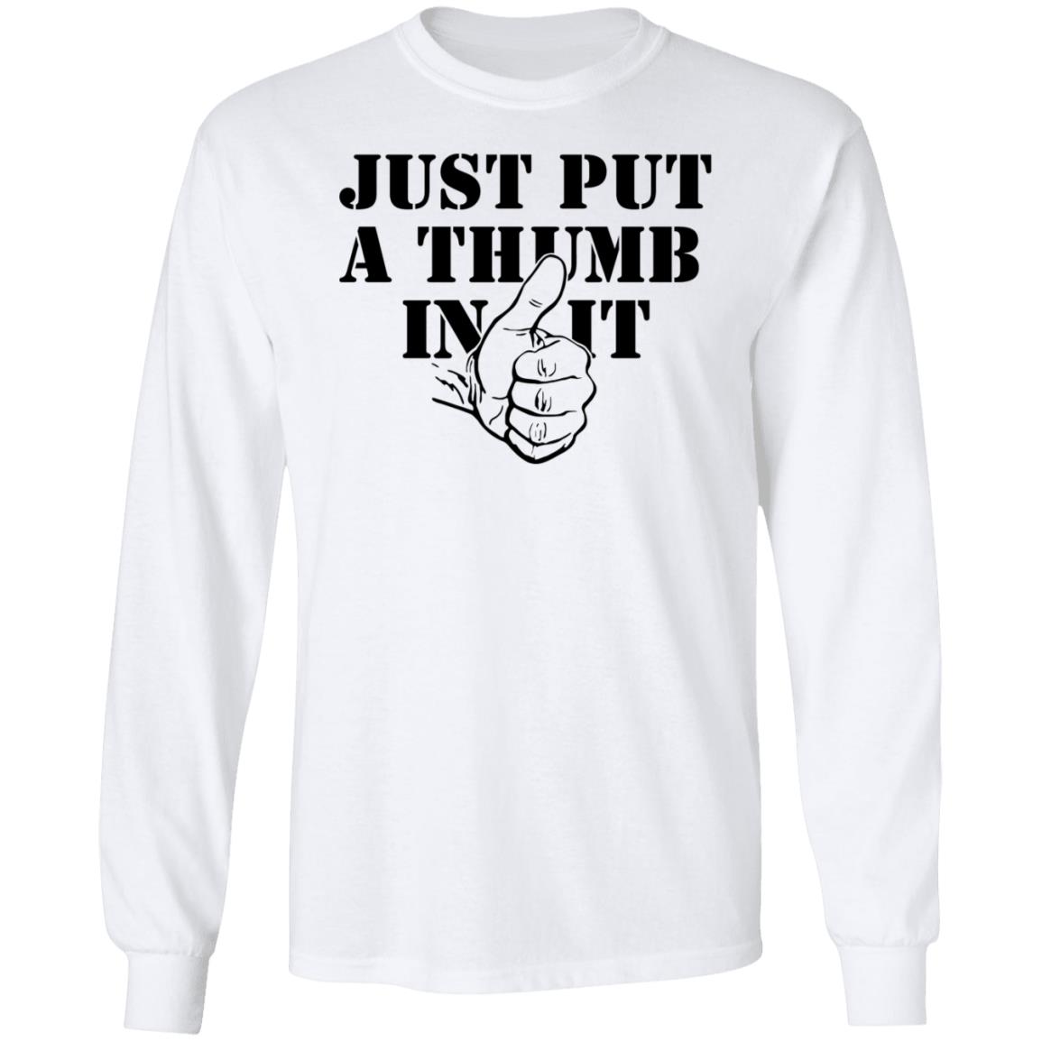 Just Put A Thumb In It Shirt - Teechipus