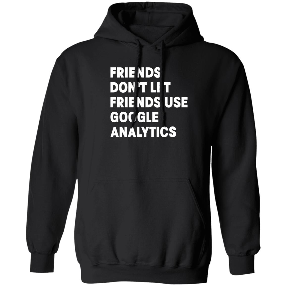 Friends Don't Let Friends Use Google Analytics Shirt - Teechipus