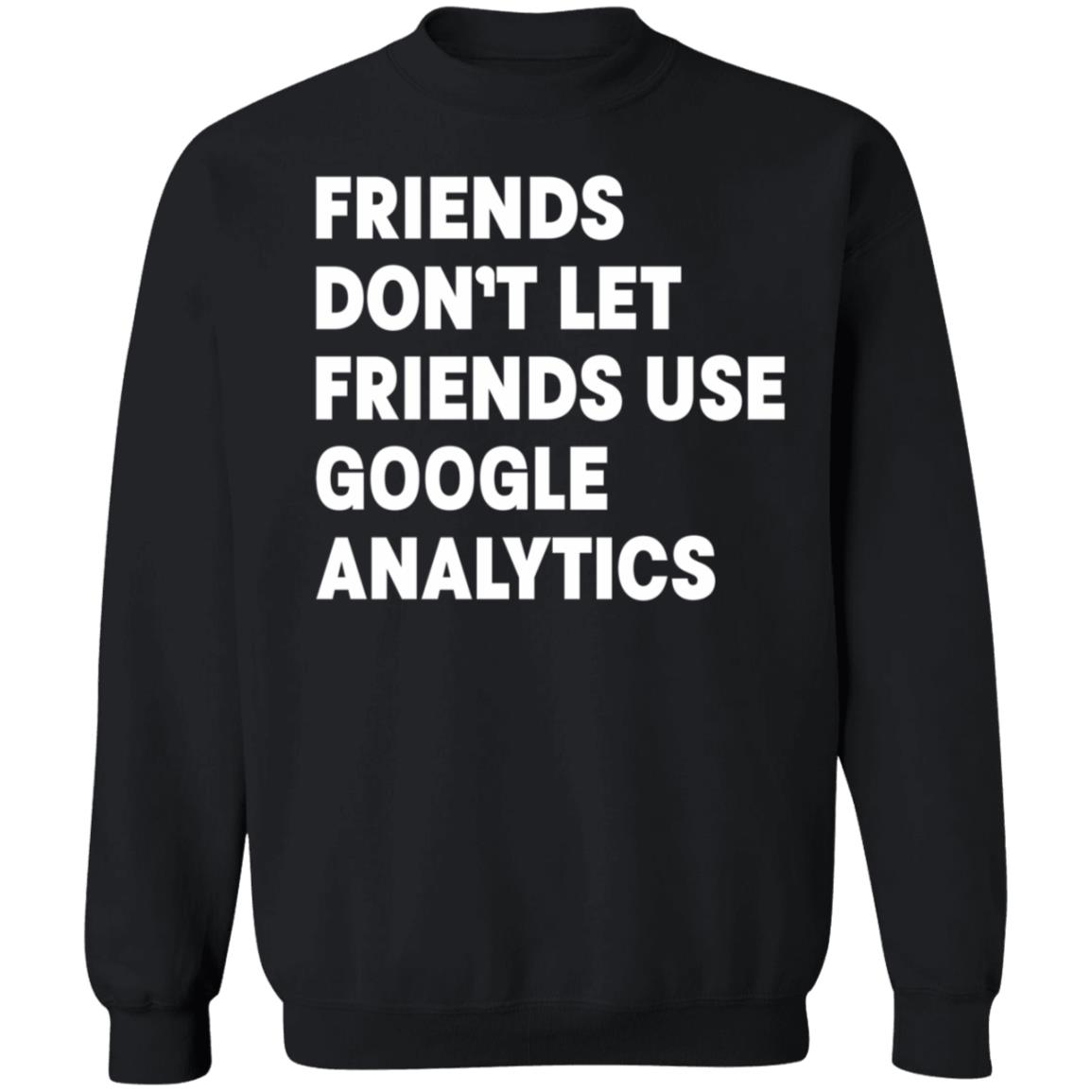 Friends Don't Let Friends Use Google Analytics Shirt - Teechipus