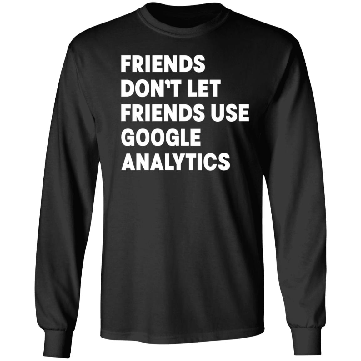 Friends Don't Let Friends Use Google Analytics Shirt - Teechipus