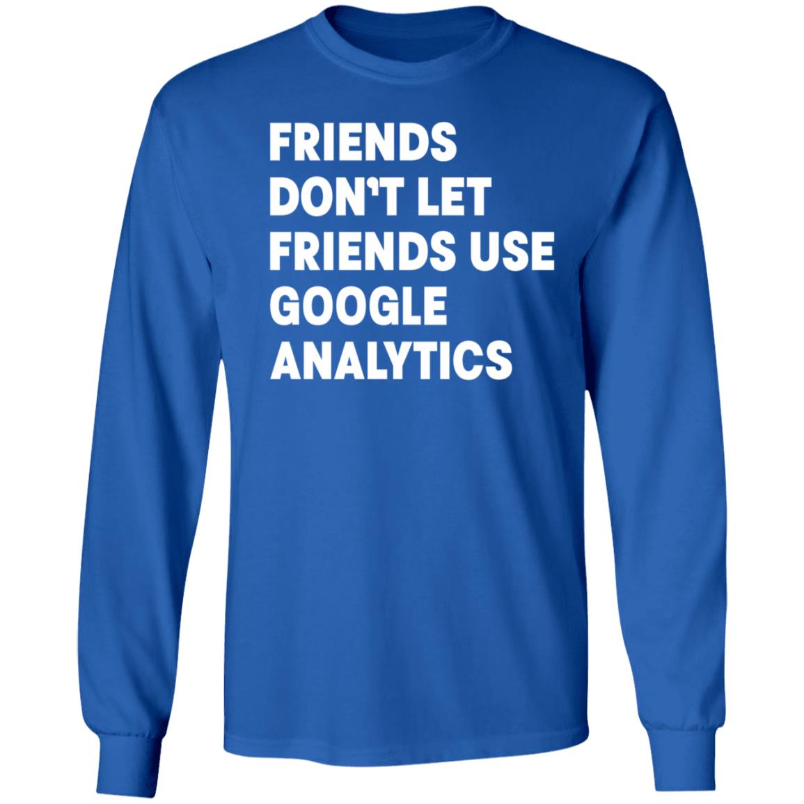 Friends Don't Let Friends Use Google Analytics Shirt - Teechipus