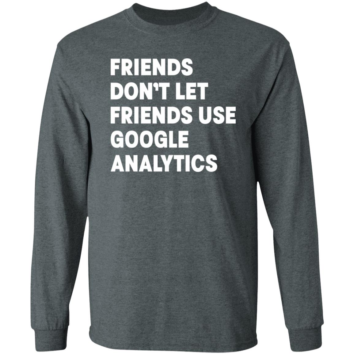 Friends Don't Let Friends Use Google Analytics Shirt - Teechipus
