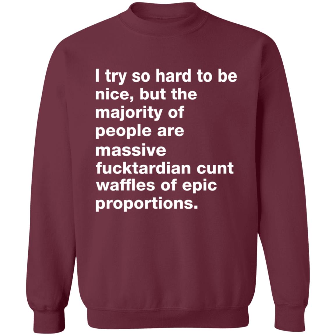 I Try So Hard To Be Nice But The Majority Of People Are Massive Fucktardian Shirt - Teechipus