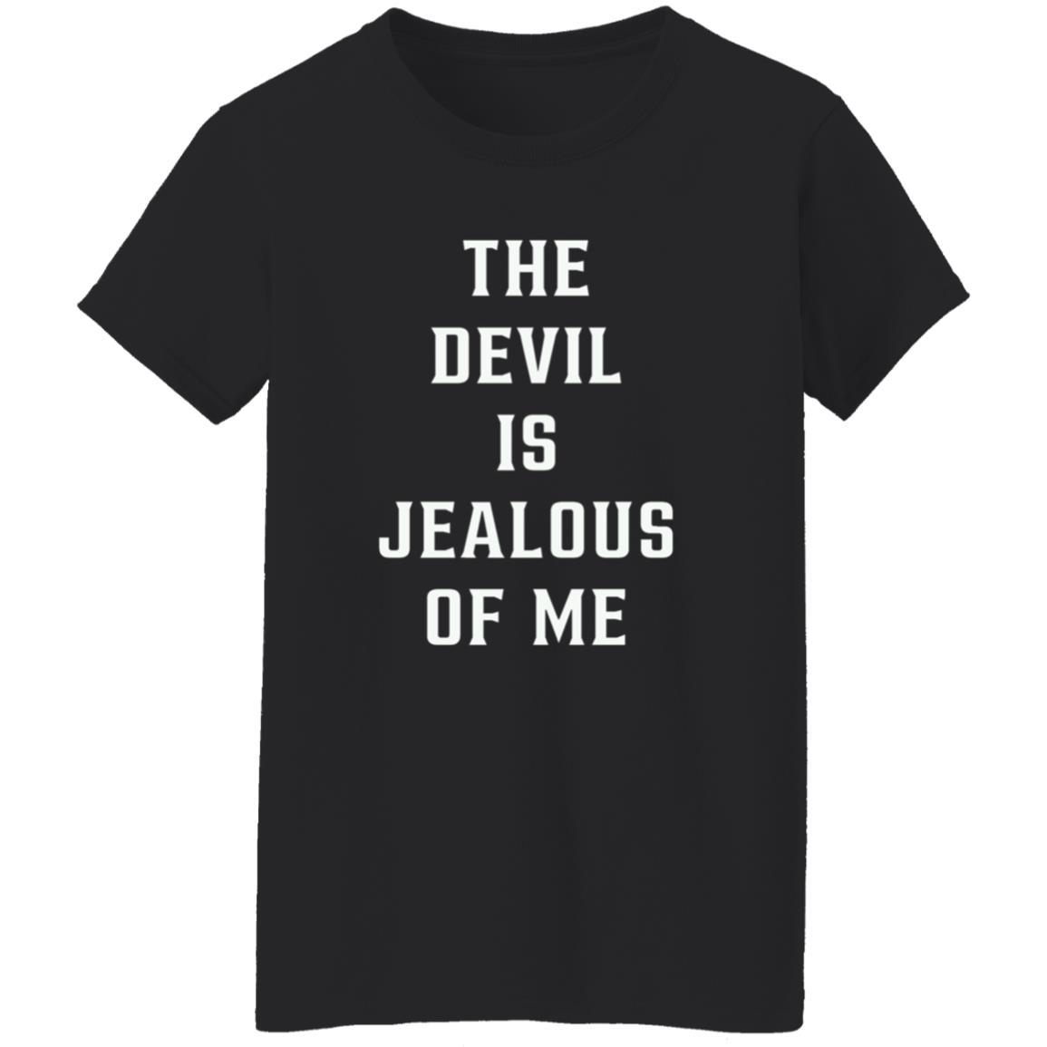 The Devil Is Jealous Of Me T Shirt - Teechipus