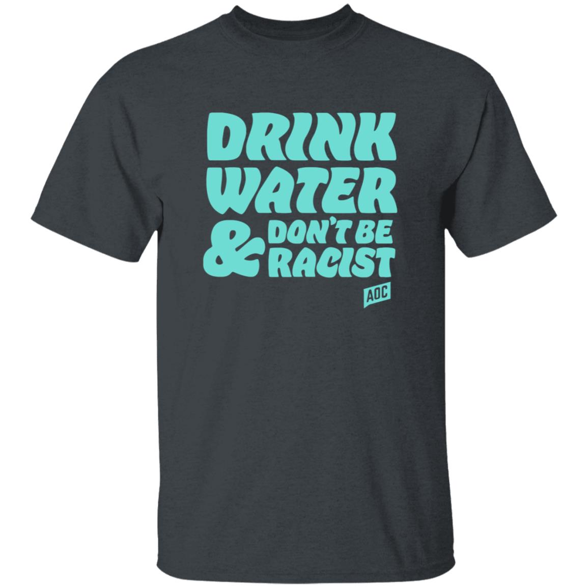 Ocasiocortez Merch Drink Water  Don't Be Racist Shirt Aoc Merch - Teechipus