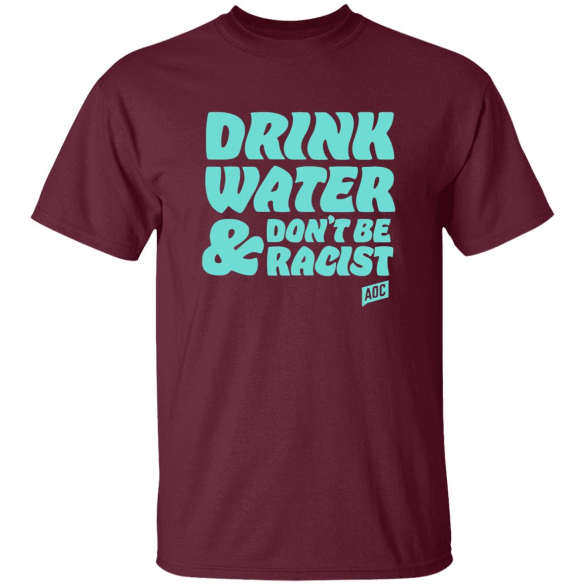 Ocasiocortez Merch Drink Water  Don't Be Racist Shirt Aoc Merch - Teechipus