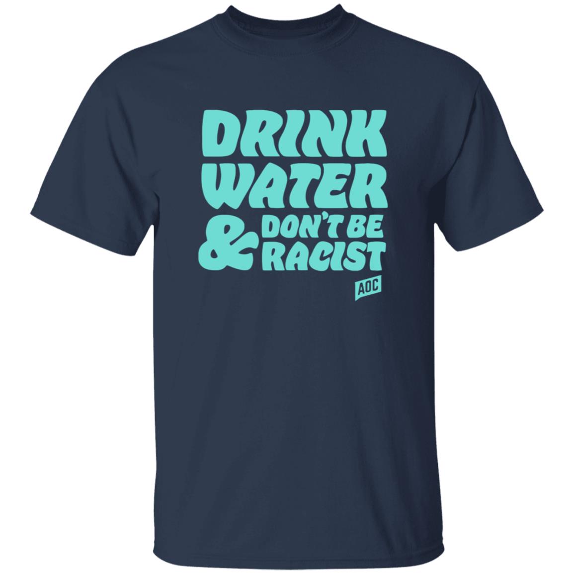 Ocasiocortez Merch Drink Water  Don't Be Racist Shirt Aoc Merch - Teechipus