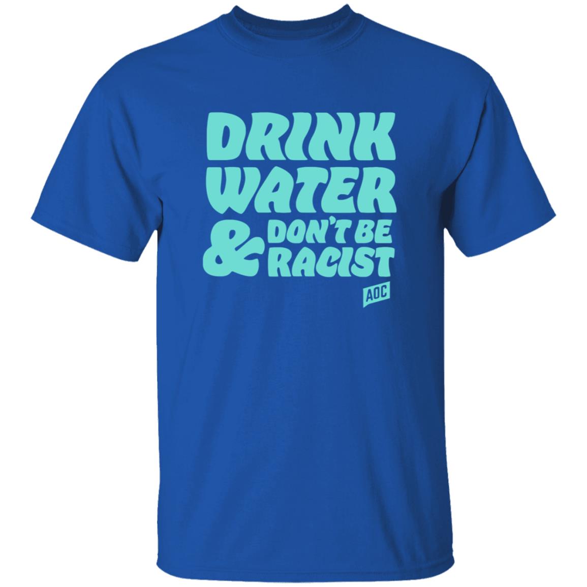 Ocasiocortez Merch Drink Water  Don't Be Racist Shirt Aoc Merch - Teechipus