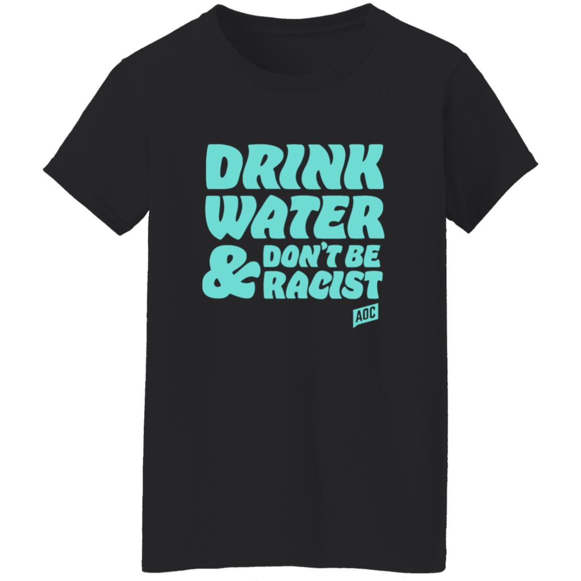 Ocasiocortez Merch Drink Water  Don't Be Racist Shirt Aoc Merch - Teechipus